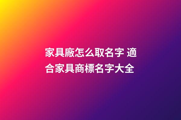 家具廠怎么取名字 適合家具商標名字大全-第1張-公司起名-玄機派